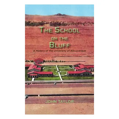 "The School on the Bluff: A History of the University of Albuquerque" - "" ("Taylor John")(Pevná