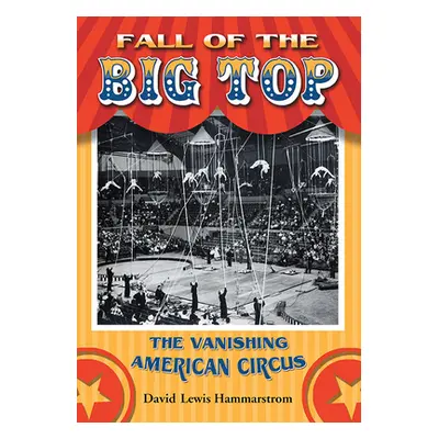 "Fall of the Big Top: The Vanishing American Circus" - "" ("Hammarstrom David Lewis")(Paperback)