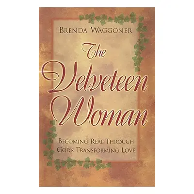 "The Velveteen Woman: Becoming Real Through God's Transforming Love" - "" ("Brenda Waggoner")(Pa