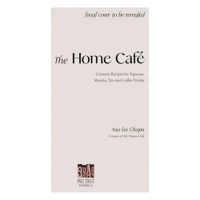 "The Home Caf: Creative Recipes for Espresso, Matcha, Tea and Coffee Drinks" - "" ("Chapa Asia L