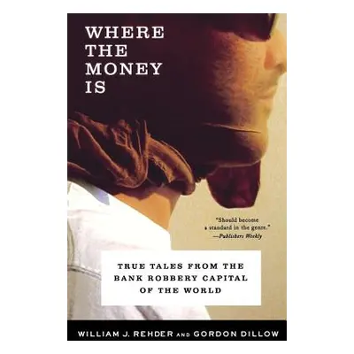 "Where the Money Is: True Tales from the Bank Robbery Capital of the World" - "" ("Rehder Willia