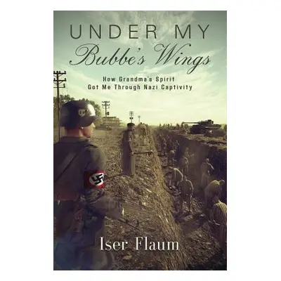 "Under My Bubbe's Wings: How Grandma's Spirit Got Me Through Nazi Captivity" - "" ("Flaum Iser")