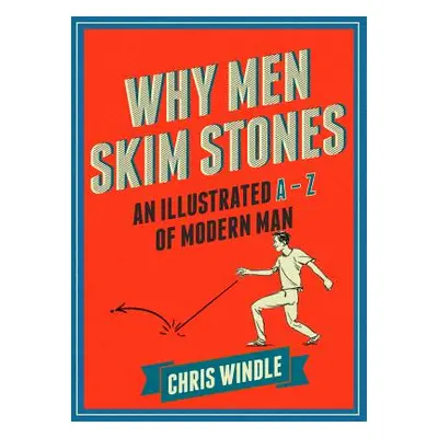 "Why Men Skim Stones" - "An Illustrated A-Z of Modern Man" ("Windle Chris")(Pevná vazba)