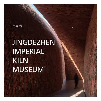 "Jingdezhen Imperial Kiln Museum" - "" ("Pei Zhu")(Pevná vazba)