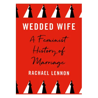 "Wedded Wife: A Feminist History of Marriage" - "" ("Lennon Rachael")(Pevná vazba)