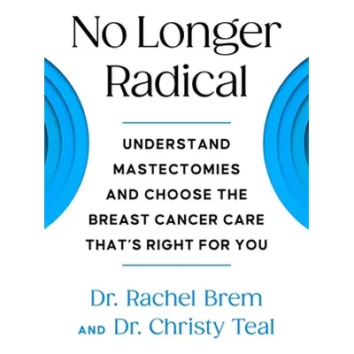 "No Longer Radical: Understanding Mastectomies and Choosing the Breast Cancer Care That's Right 