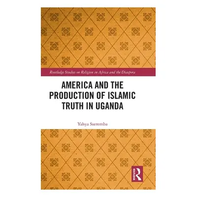 "America and the Production of Islamic Truth in Uganda" - "" ("Sseremba Yahya")(Pevná vazba)