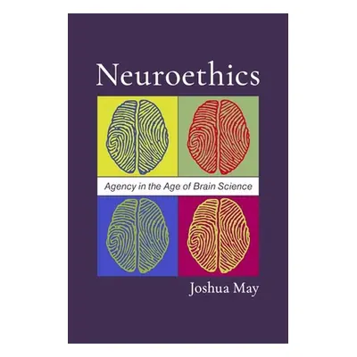 "Neuroethics: Agency in the Age of Brain Science" - "" ("May Joshua")(Paperback)