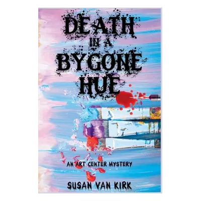 "Death in a Bygone Hue: An Art Center Mystery" - "" ("Van Kirk Susan")(Paperback)