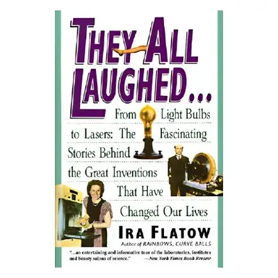 "They All Laughed...: From Light Bulbs to Lasers: The Fascinating Stories Behind the Great Inven