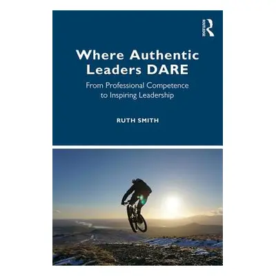 "Where Authentic Leaders Dare: From Professional Competence to Inspiring Leadership" - "" ("Smit