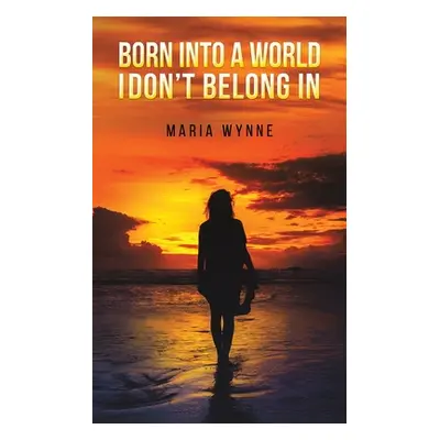 "Born into a World I Don't Belong In" - "" ("Wynne Maria")(Paperback)