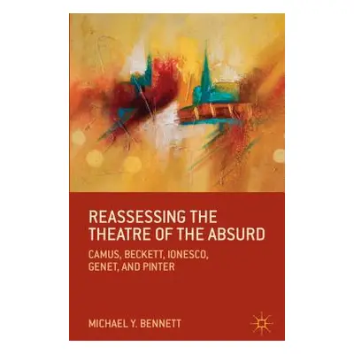 "Reassessing the Theatre of the Absurd: Camus, Beckett, Ionesco, Genet, and Pinter" - "" ("Benne