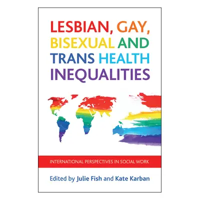 "Lesbian, Gay, Bisexual and Trans Health Inequalities: International Perspectives in Social Work