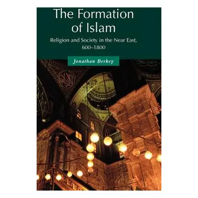 "The Formation of Islam: Religion and Society in the Near East, 600 1800" - "" ("Berkey Jonathan