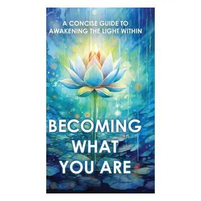 "Becoming What You Are: A Concise Guide to Awakening the Light Within (Illustrated)" - "" ("Two 