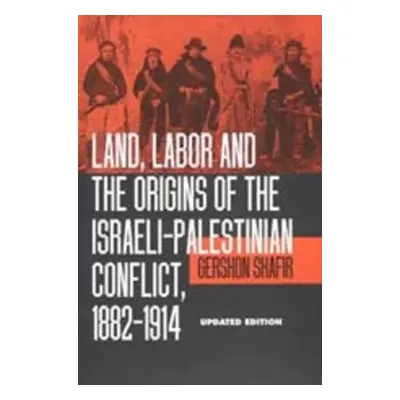 "Land, Labor and the Origins of the Israeli-Palestinian Conflict, 1882-1914" - "" ("Shafir Gersh