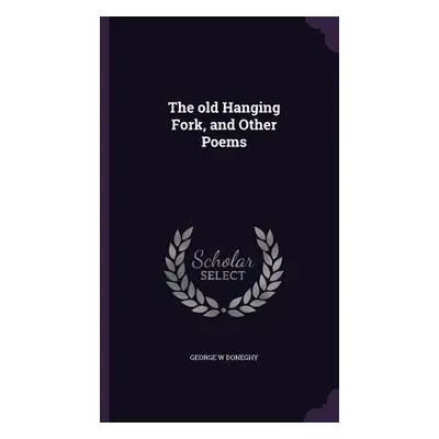 "The old Hanging Fork, and Other Poems" - "" ("Doneghy George W.")(Pevná vazba)