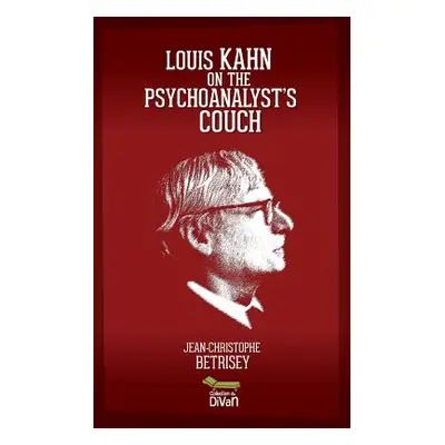 "Louis Kahn on the psychoanalyst's couch" - "" ("Betrisey Jean-Christophe")(Paperback)