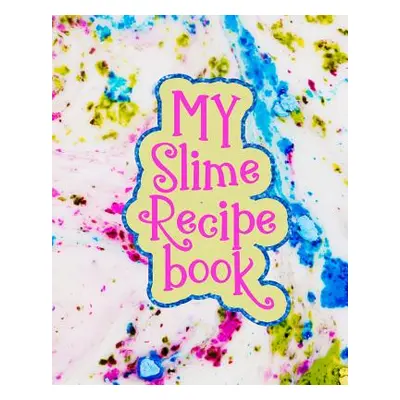 "My Slime Recipe Book: Large Format 8x10, 110 Pages, Soft Colorful Cover" - "" ("Journals J.")(P