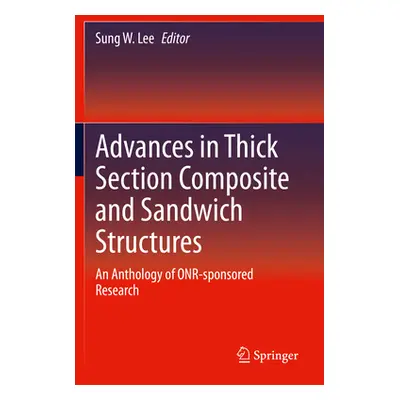 "Advances in Thick Section Composite and Sandwich Structures: An Anthology of Onr-Sponsored Rese