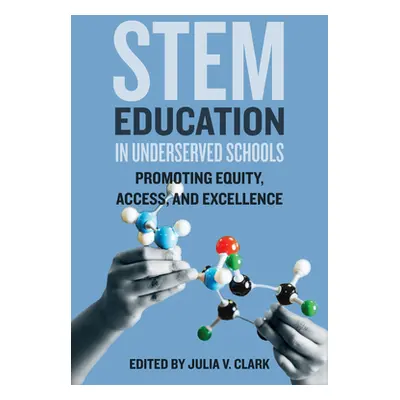 "Stem Education in Underserved Schools: Promoting Equity, Access, and Excellence" - "" ("Clark J