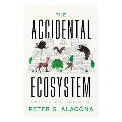 "The Accidental Ecosystem: People and Wildlife in American Cities" - "" ("Alagona Peter S.")(Pap