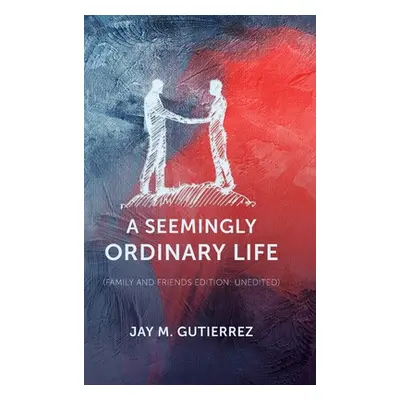 "A Seemingly Ordinary Life: (family and friends edition: unedited)" - "" ("Gutierrez Jay M.")(Pe