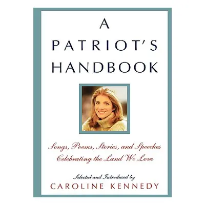 "A Patriot's Handbook: Songs, Poems, Stories, and Speeches Celebrating the Land We Love" - "" ("