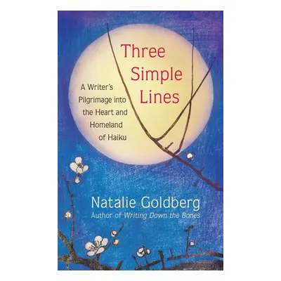 "Three Simple Lines: A Writer's Pilgrimage Into the Heart and Homeland of Haiku" - "" ("Goldberg