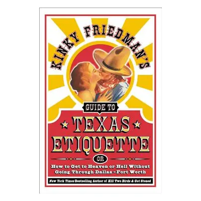 "Kinky Friedman's Guide to Texas Etiquette: Or How to Get to Heaven or Hell Without Going Throug