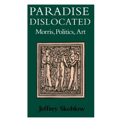 "Paradise Dislocated: Morris, Politics, Art" - "" ("Skoblow Jeffrey")(Paperback)