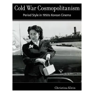 "Cold War Cosmopolitanism: Period Style in 1950s Korean Cinema" - "" ("Klein Christina")(Paperba