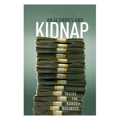 "Kidnap: Inside the Ransom Business" - "" ("Shortland Anja")(Pevná vazba)