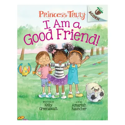 "I Am a Good Friend!: An Acorn Book (Princess Truly #4) (Library Edition), 4" - "" ("Greenawalt 