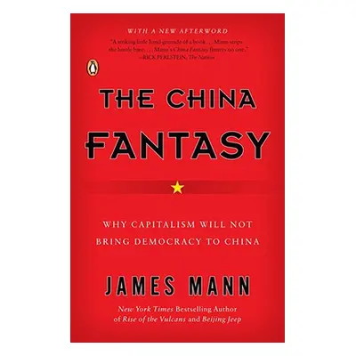 "The China Fantasy: Why Capitalism Will Not Bring Democracy to China" - "" ("Mann James")(Paperb