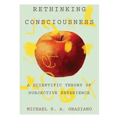 "Rethinking Consciousness: A Scientific Theory of Subjective Experience" - "" ("Graziano Michael