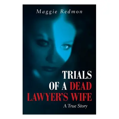 "Trials of a Dead Lawyer's Wife: A True Story" - "" ("Redmon Maggie")(Paperback)