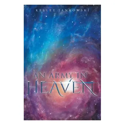 "An Army in Heaven" - "" ("Jankowski Kelley")(Paperback)