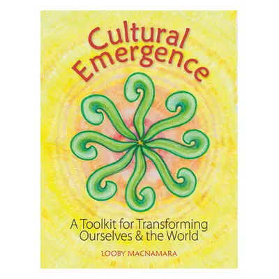 "Cultural Emergence: A Toolkit for Transforming Ourselves and the World" - "" ("MacNamara Looby"