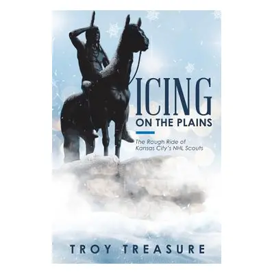 "Icing on the Plains: The Rough Ride of Kansas City's NHL Scouts" - "" ("Treasure Troy")(Paperba