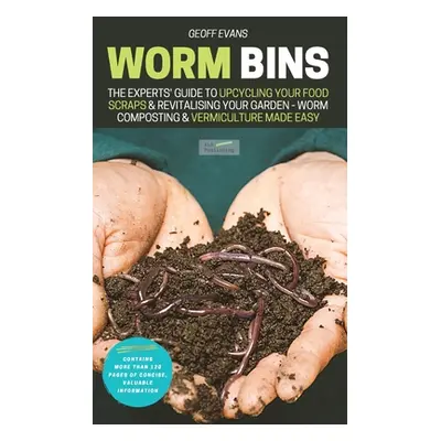 "Worm Bins: The Experts' Guide To Upcycling Your Food Scraps & Revitalising Your Garden - Worm C