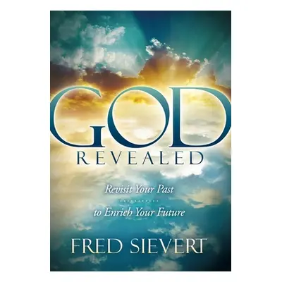 "God Revealed: Revisit Your Past to Enrich Your Future" - "" ("Sievert Fred")(Paperback)