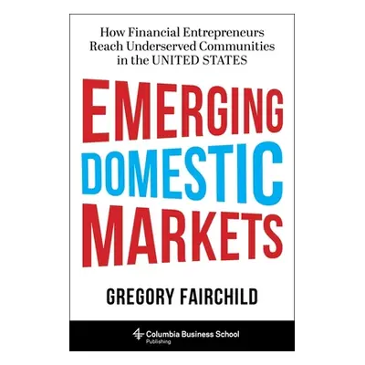 "Emerging Domestic Markets: How Financial Entrepreneurs Reach Underserved Communities in the Uni