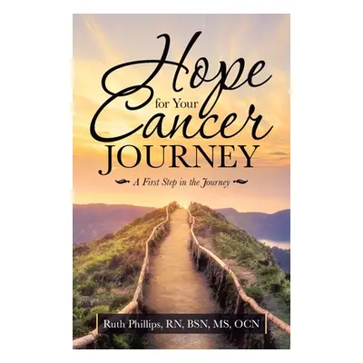 "Hope for Your Cancer Journey: A First Step in the Journey" - "" ("Phillips Bsn Ocn Ruth")(Paper