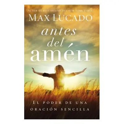 "Antes del Amn: El Poder de Una Oracin Sencilla" - "" ("Lucado Max")(Paperback)