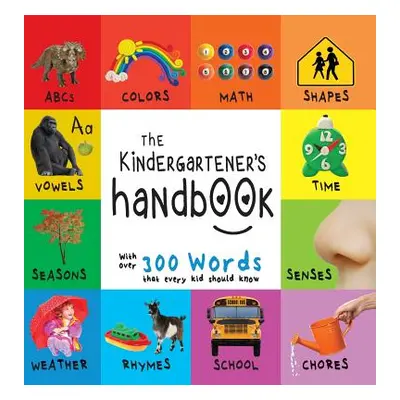 "The Kindergartener's Handbook: Abc's, Vowels, Math, Shapes, Colors, Time, Senses, Rhymes, Scien