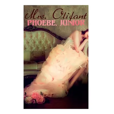 "Phoebe, Junior" - "" ("Mrs Olifant")(Paperback)