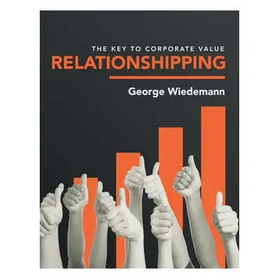 "Relationshipping: The Key to Corporate Value" - "" ("Wiedemann George")(Paperback)