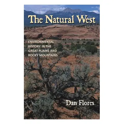 "The Natural West: Environmental History in the Great Plains and Rocky Mountains" - "" ("Flores 